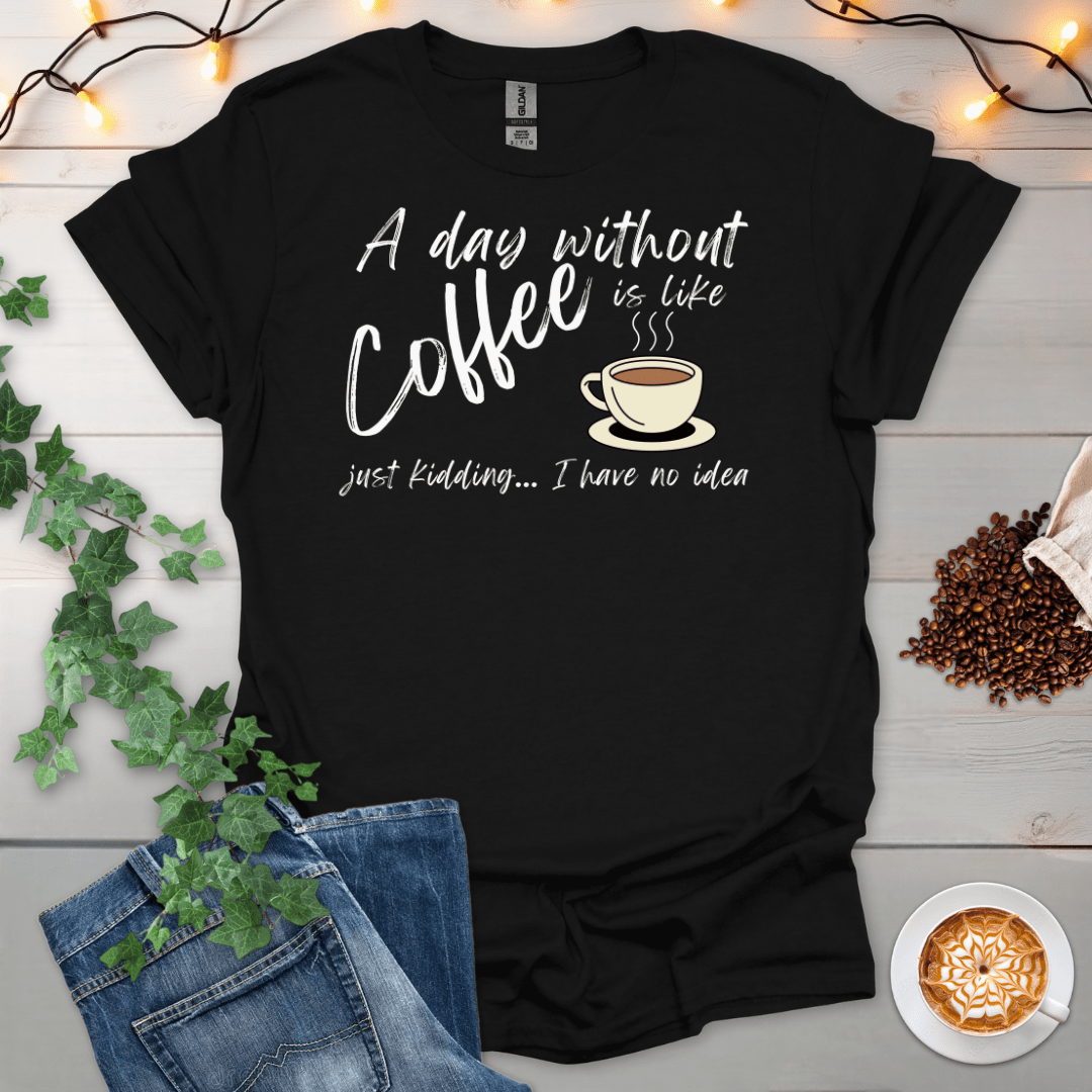A Day Without Coffee T-Shirt