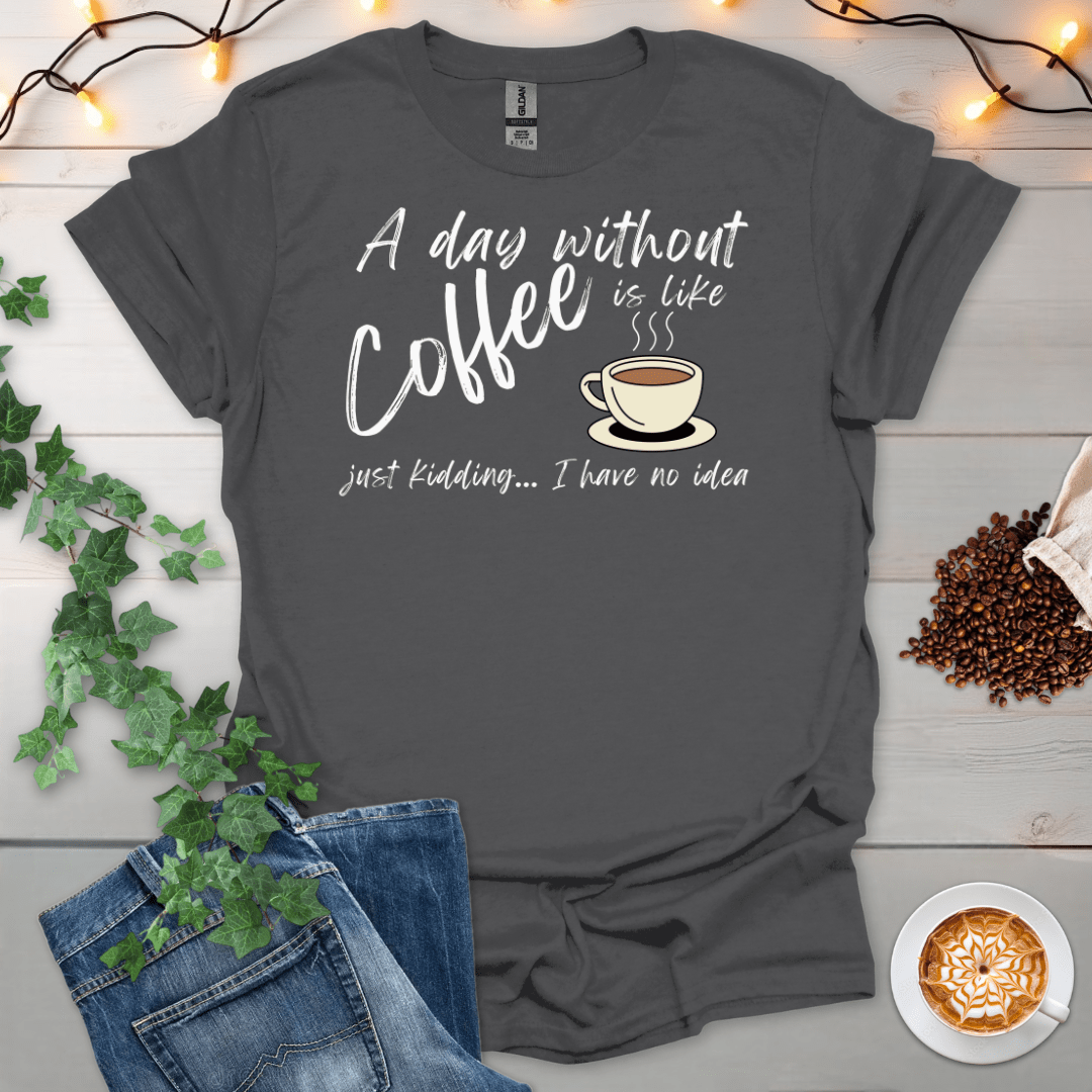 A Day Without Coffee T-Shirt