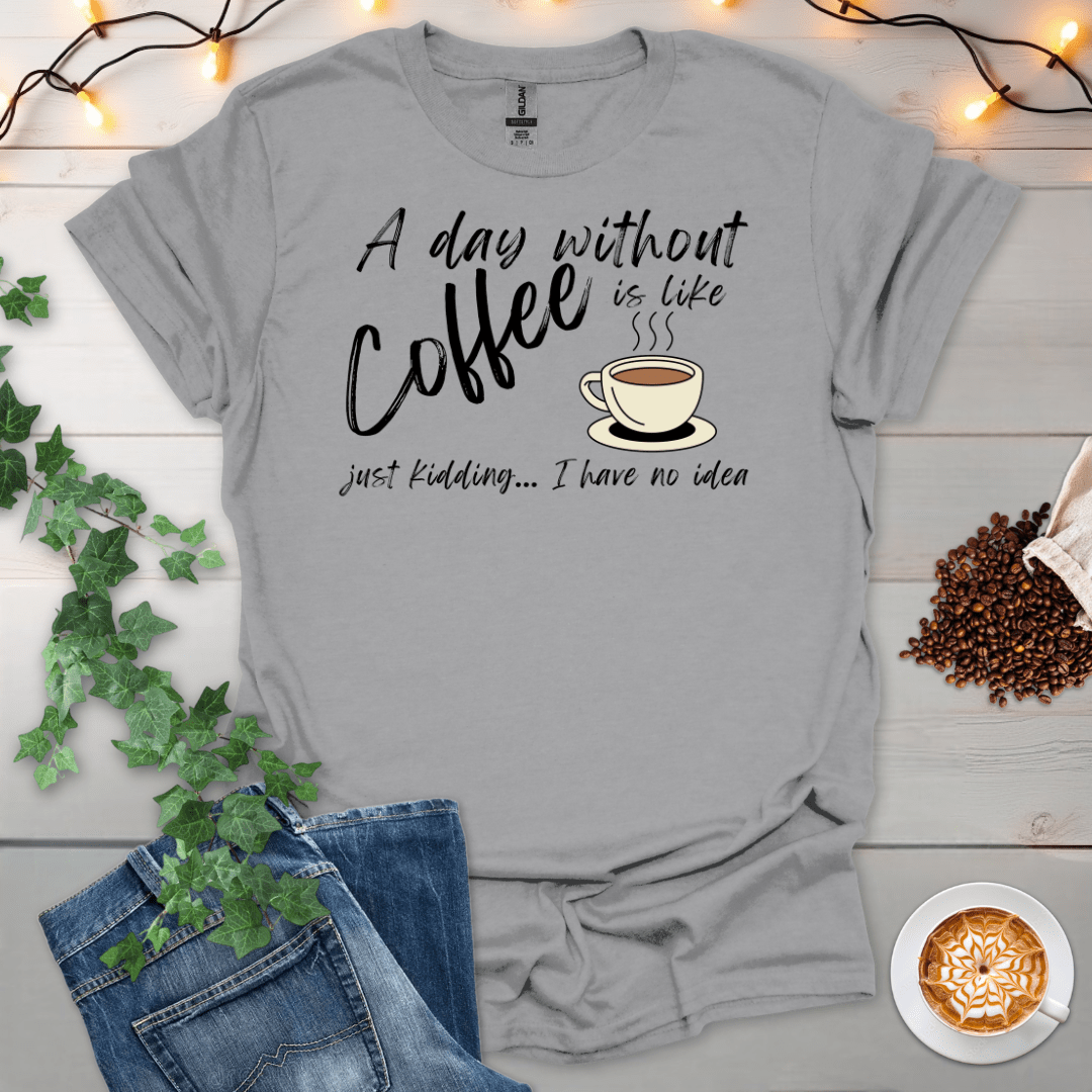 A Day Without Coffee T-Shirt