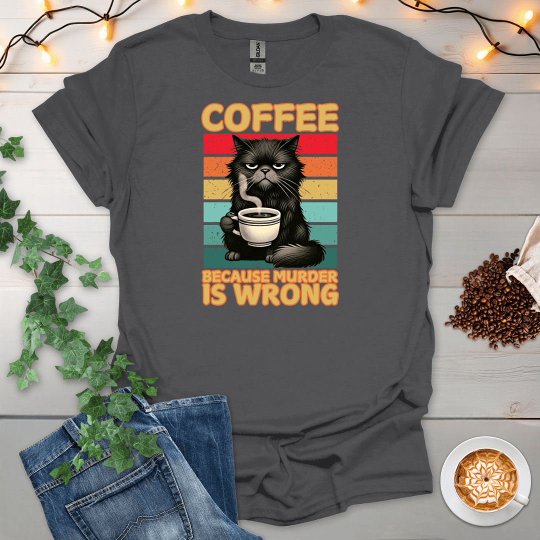 Coffee Because Murd*r Is Wrong T-Shirt