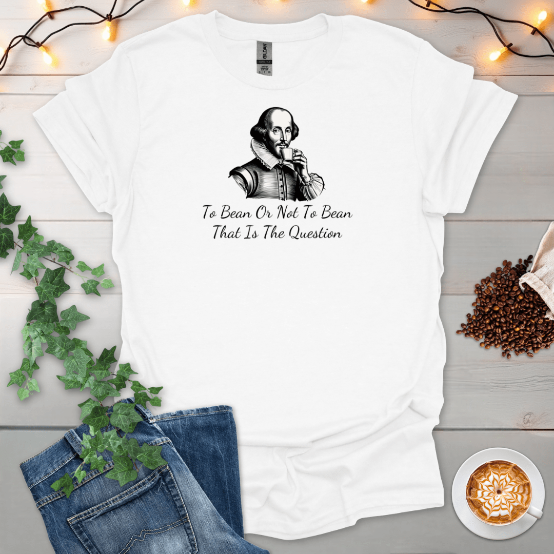 To Bean Or Not To Bean, That Is The Question T-Shirt