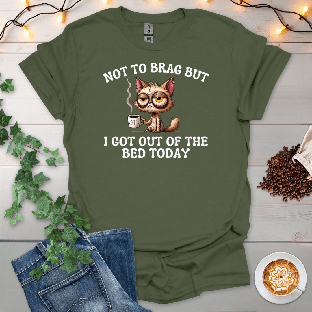 I Got Out Of Bed Today T-Shirt