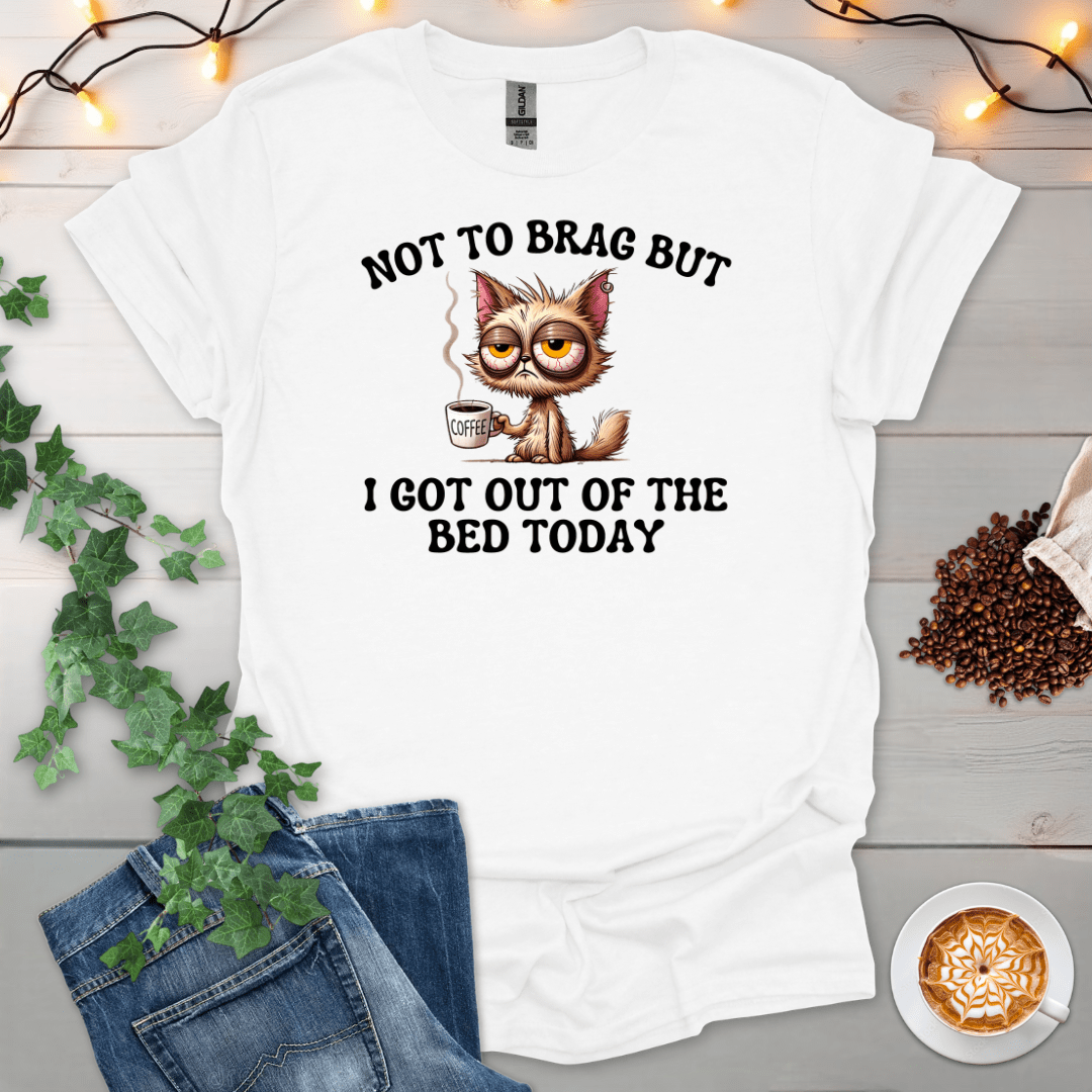 I Got Out Of Bed Today T-Shirt