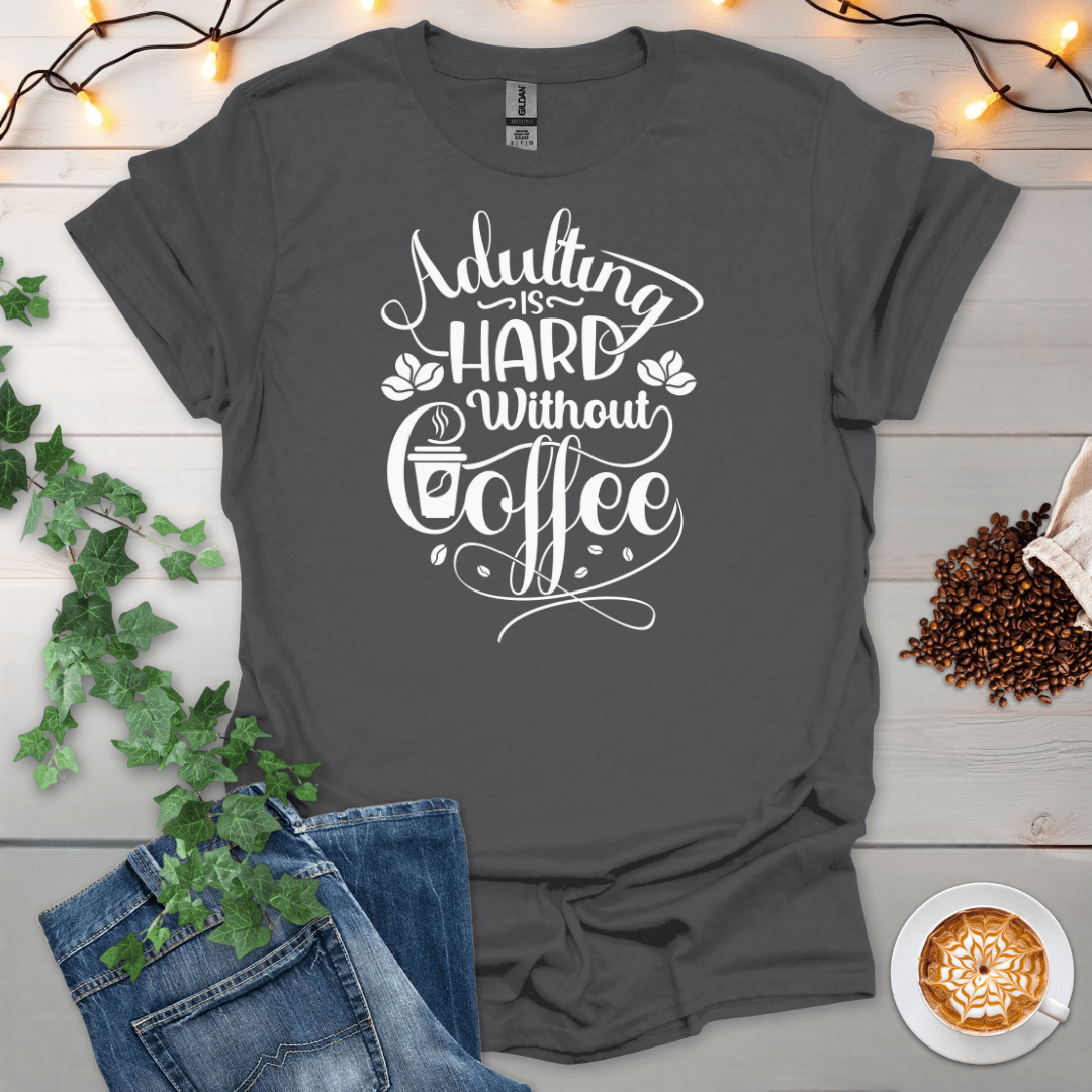 Adulting Is Hard Without Coffee T-Shirt
