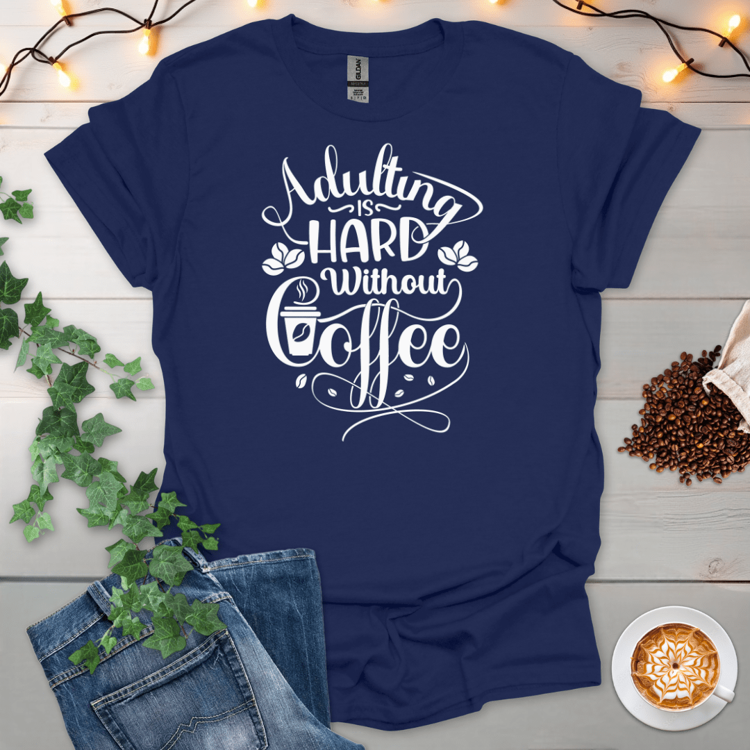 Adulting Is Hard Without Coffee T-Shirt