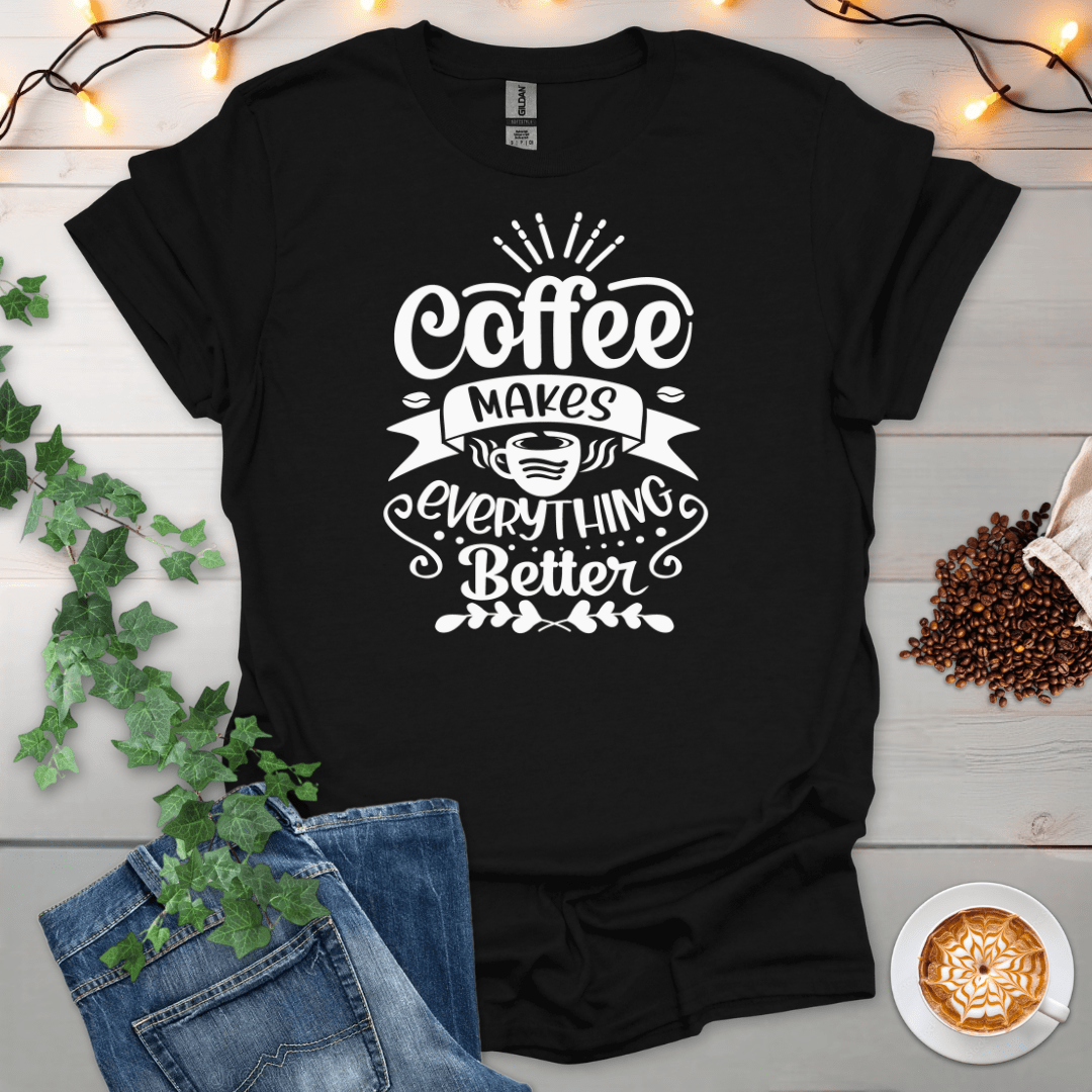 Coffee Makes Everything Better T-Shirt