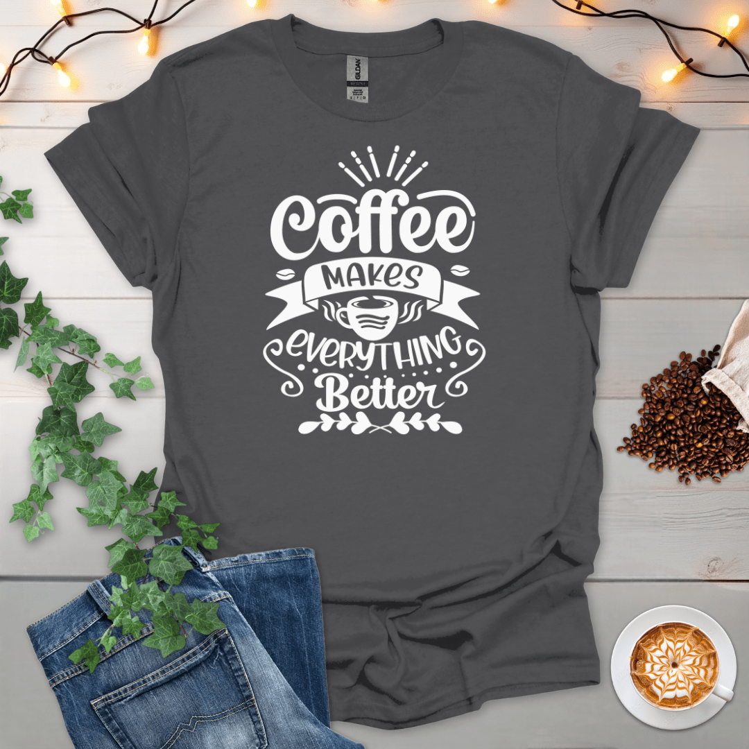 Coffee Makes Everything Better T-Shirt