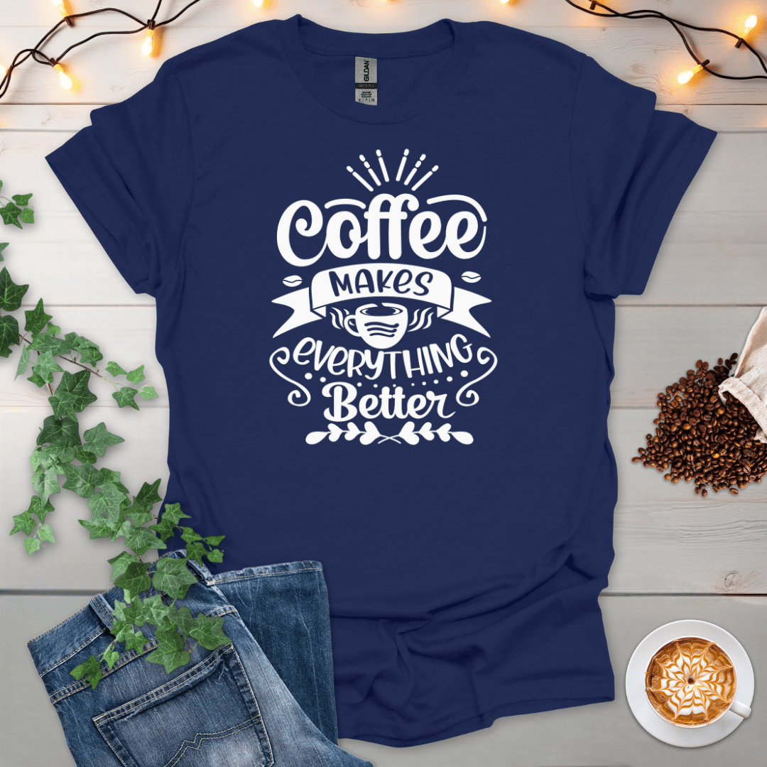 Coffee Makes Everything Better T-Shirt