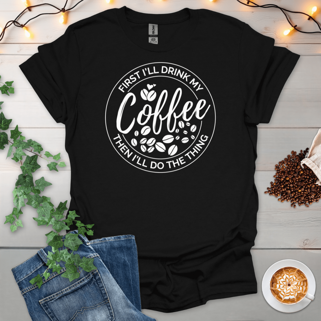 First Coffee Then The Thing T-Shirt