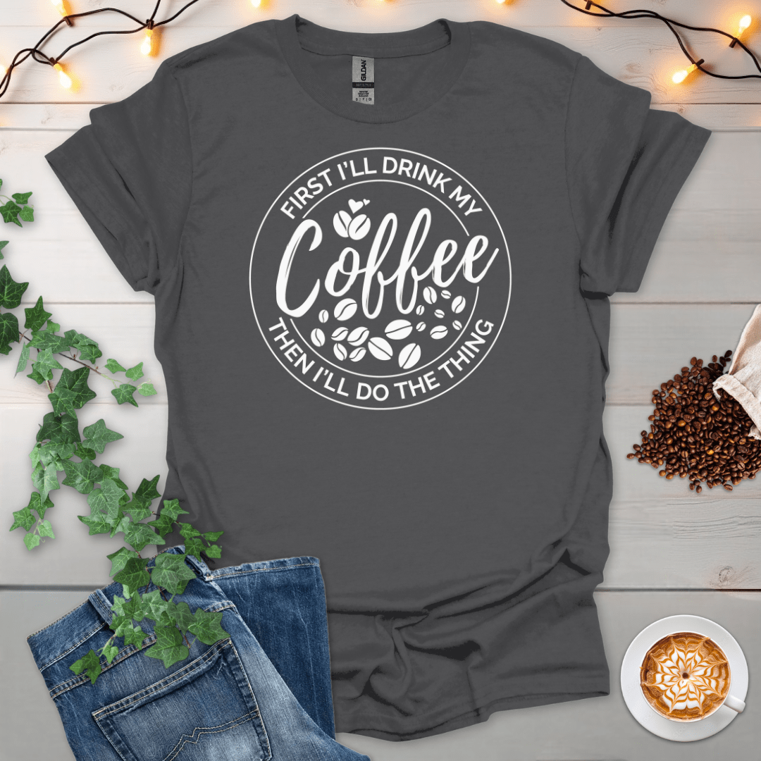 First Coffee Then The Thing T-Shirt