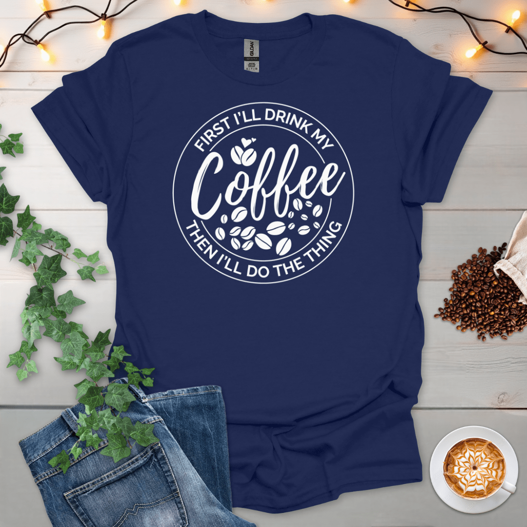 First Coffee Then The Thing T-Shirt