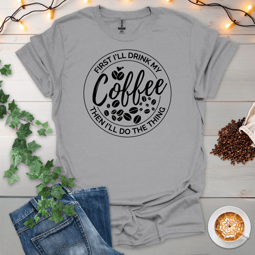First Coffee Then The Thing T-Shirt