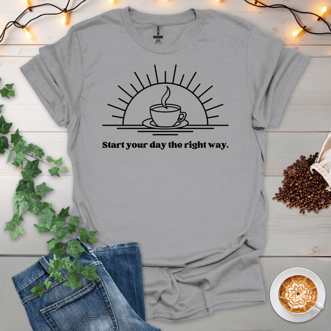 Start Your Day The Right Way T-Shirt