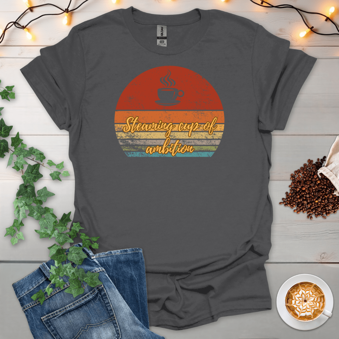 Steaming Cup Of Ambition T-Shirt