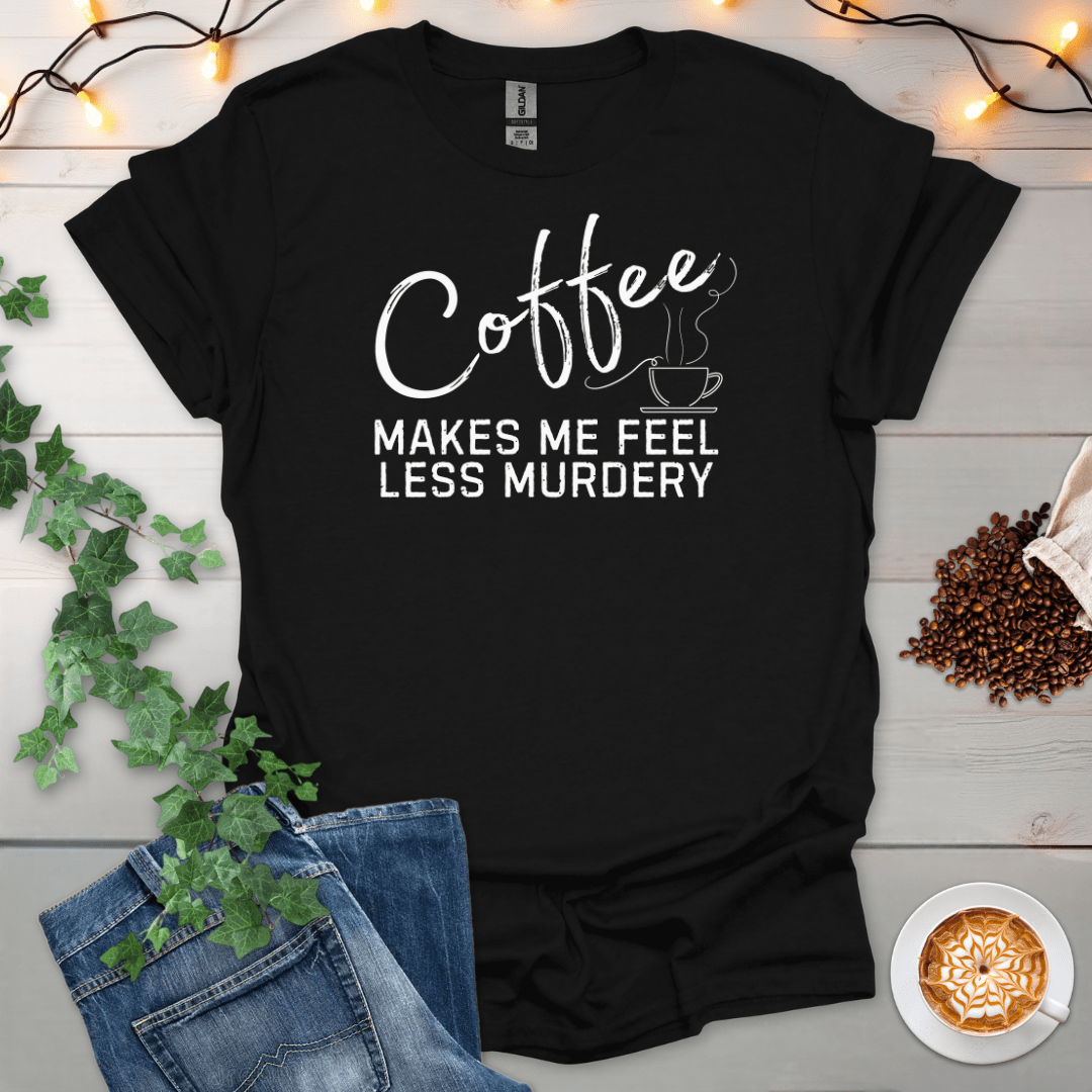 Coffee Makes Me Feel Less Murdry T-Shirt