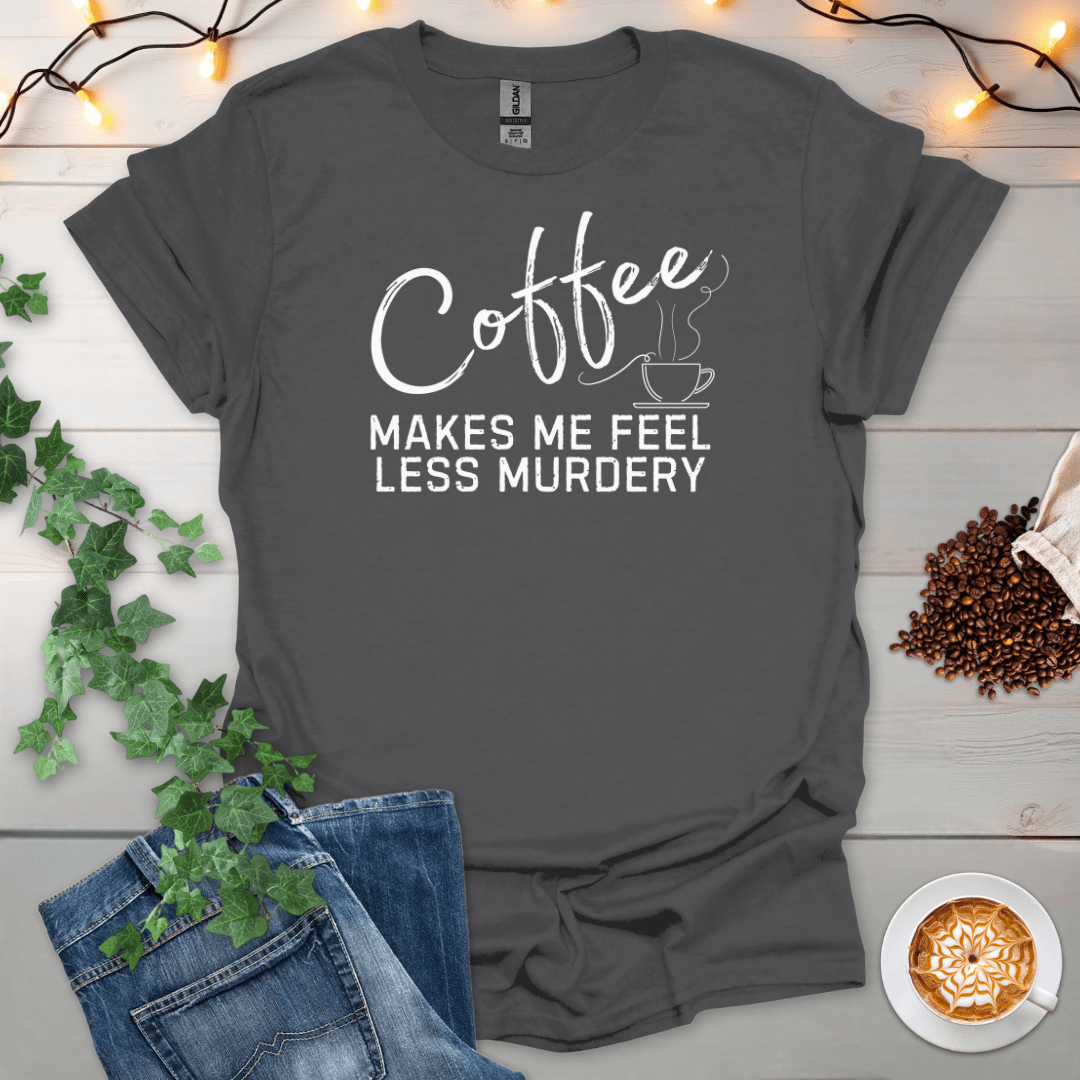 Coffee Makes Me Feel Less Murdry T-Shirt