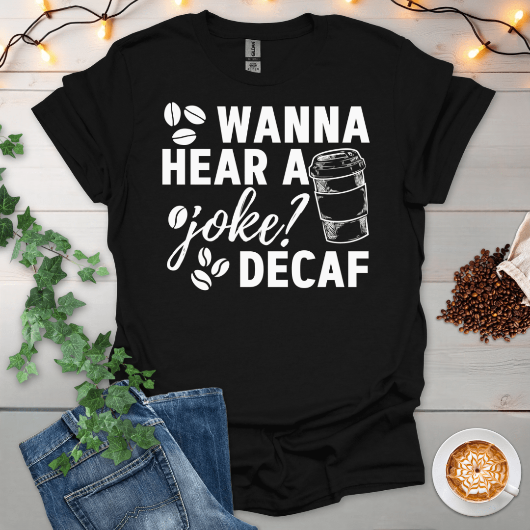Wanna Hear A Joke -Decaf T-Shirt