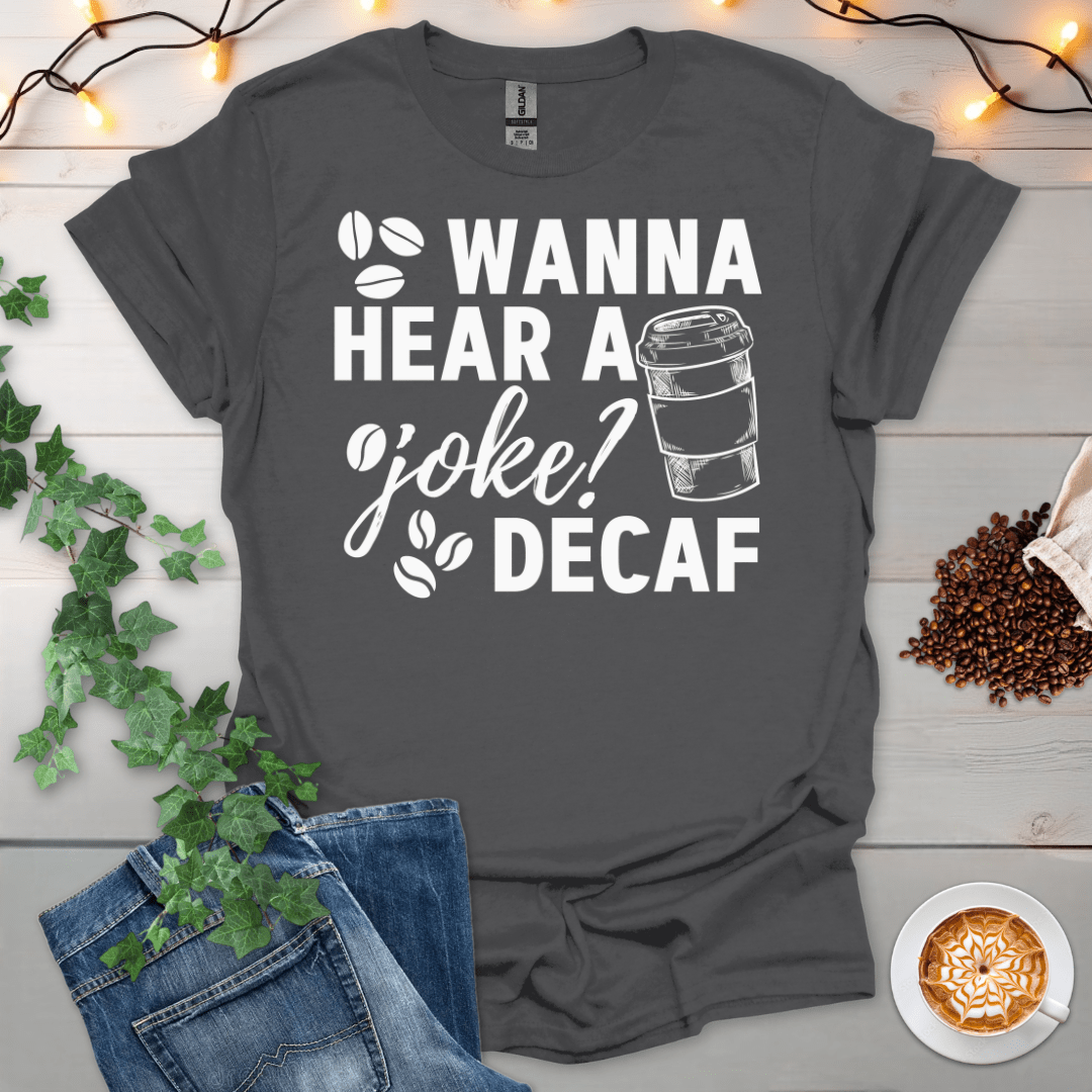 Wanna Hear A Joke -Decaf T-Shirt