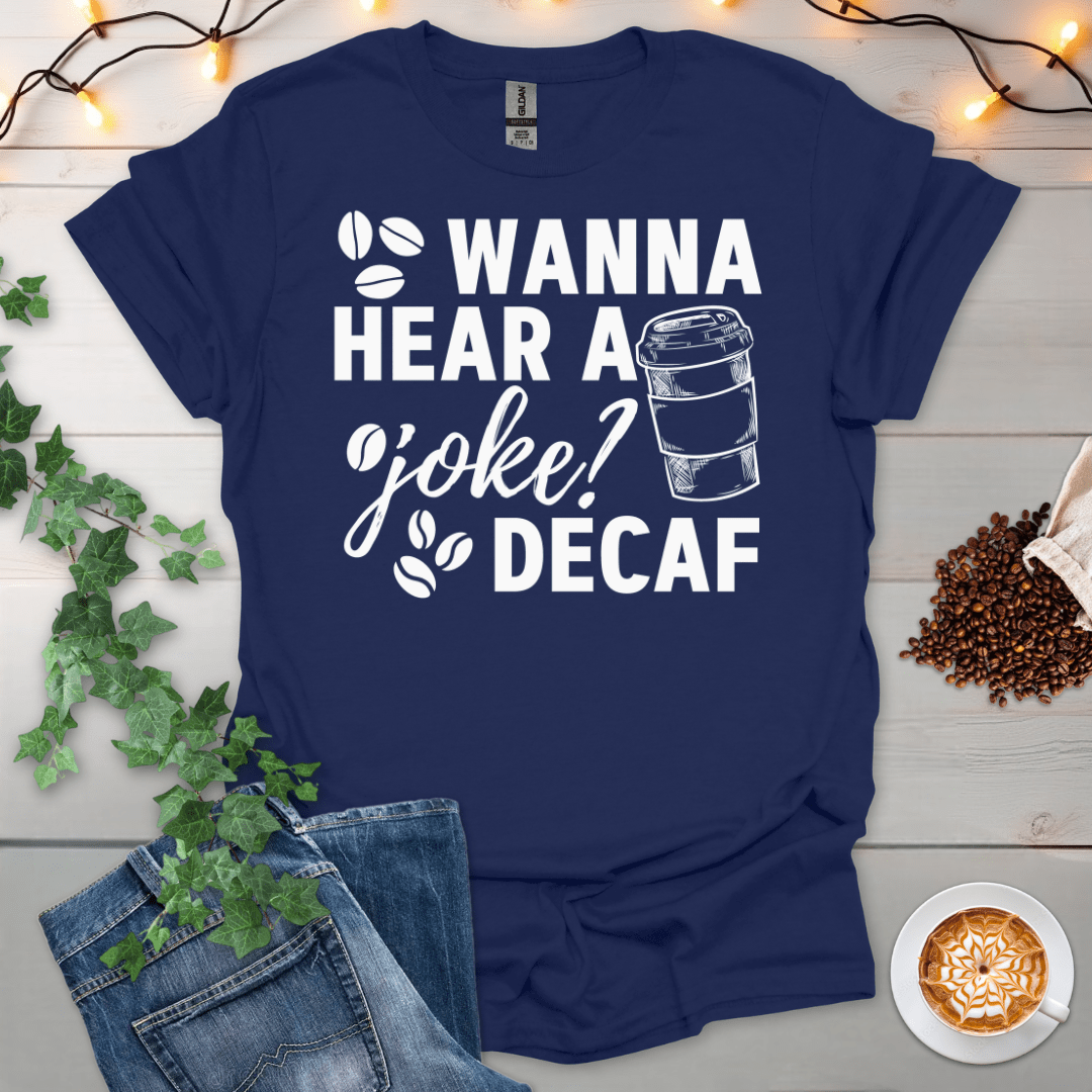 Wanna Hear A Joke -Decaf T-Shirt