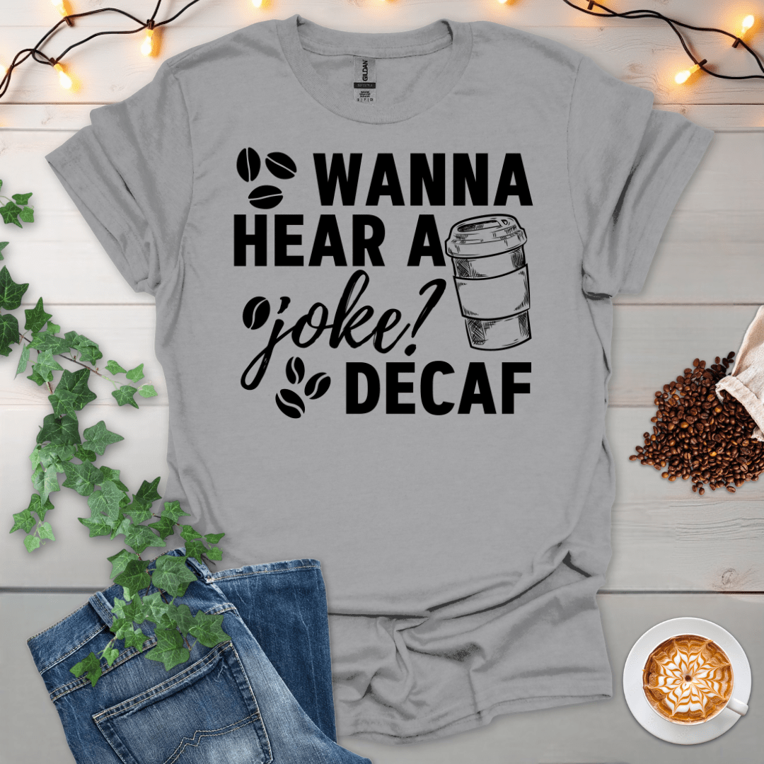 Wanna Hear A Joke -Decaf T-Shirt