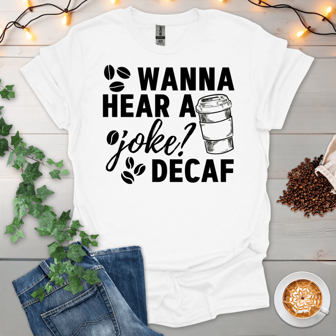 Wanna Hear A Joke -Decaf T-Shirt