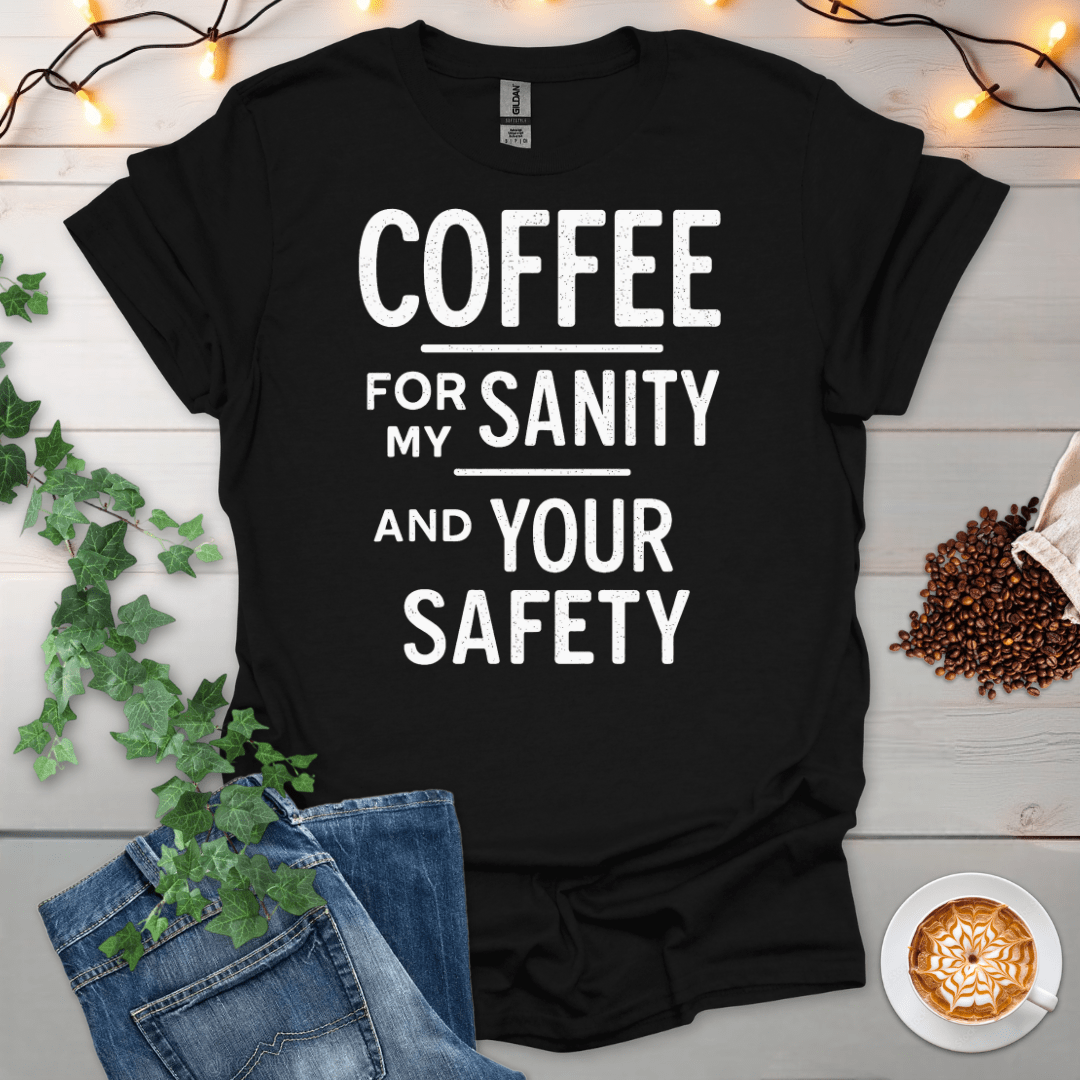 Coffee For My Sanity And Your Safety T-Shirt