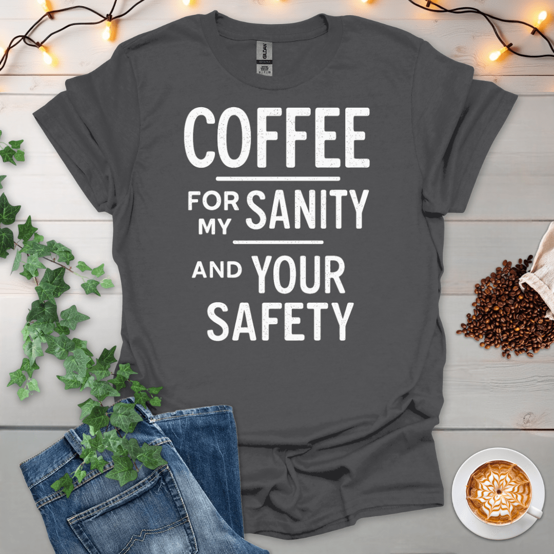 Coffee For My Sanity And Your Safety T-Shirt