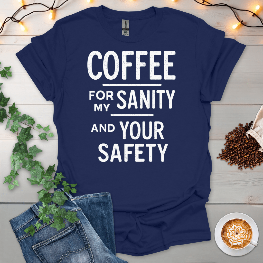 Coffee For My Sanity And Your Safety T-Shirt