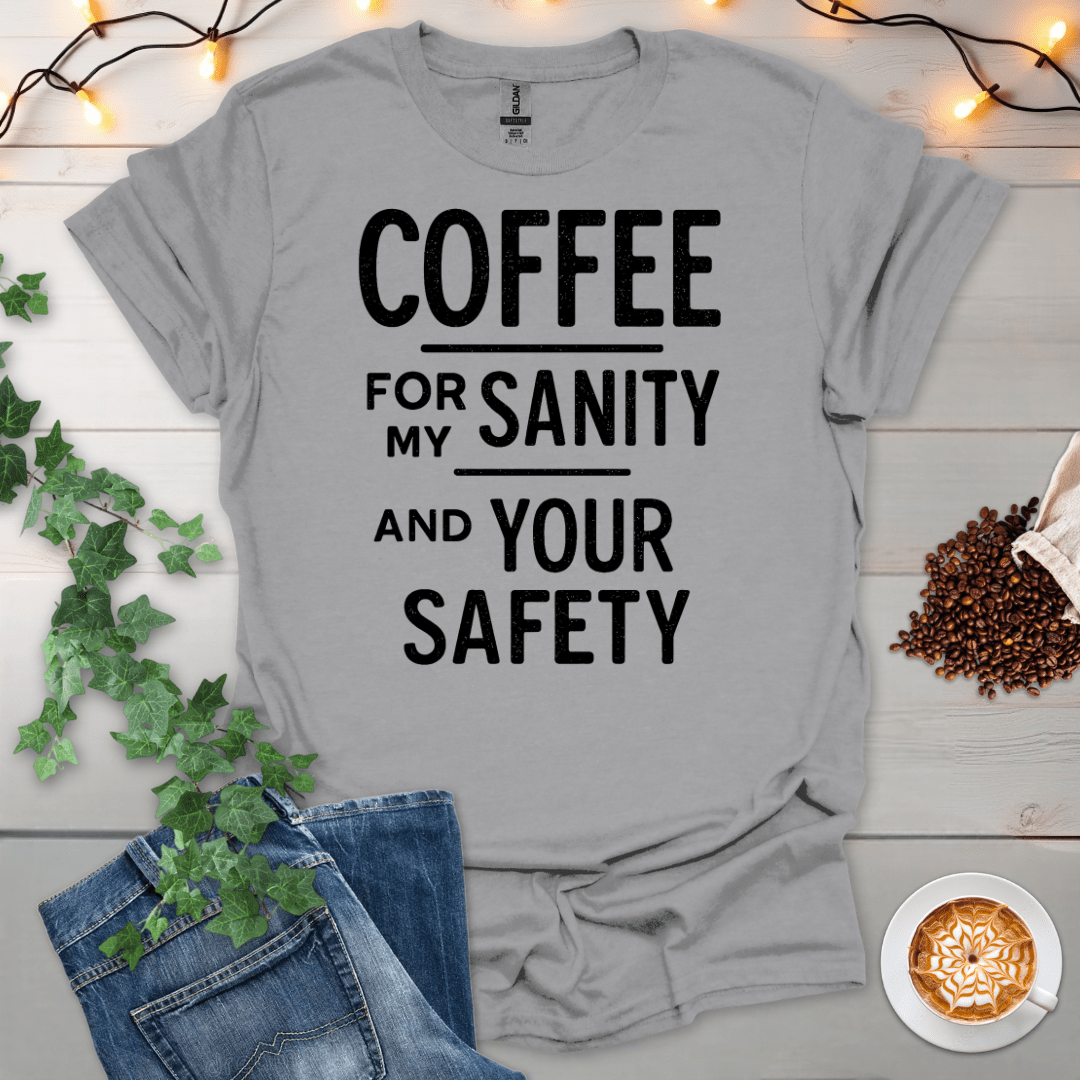 Coffee For My Sanity And Your Safety T-Shirt