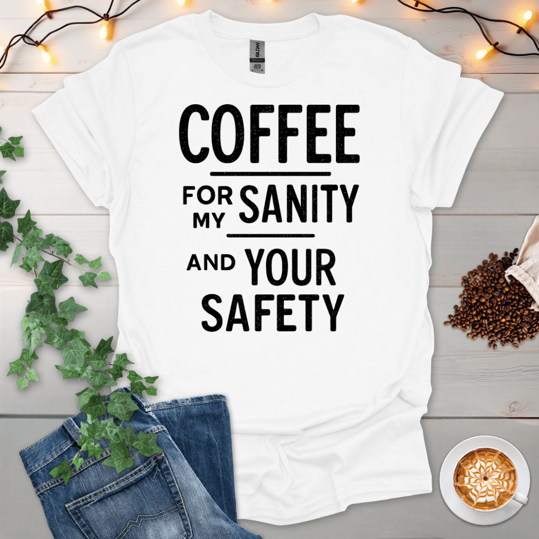 Coffee For My Sanity And Your Safety T-Shirt