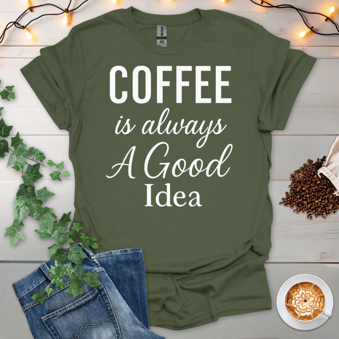 Coffee Is Always A Good Idea T-Shirt
