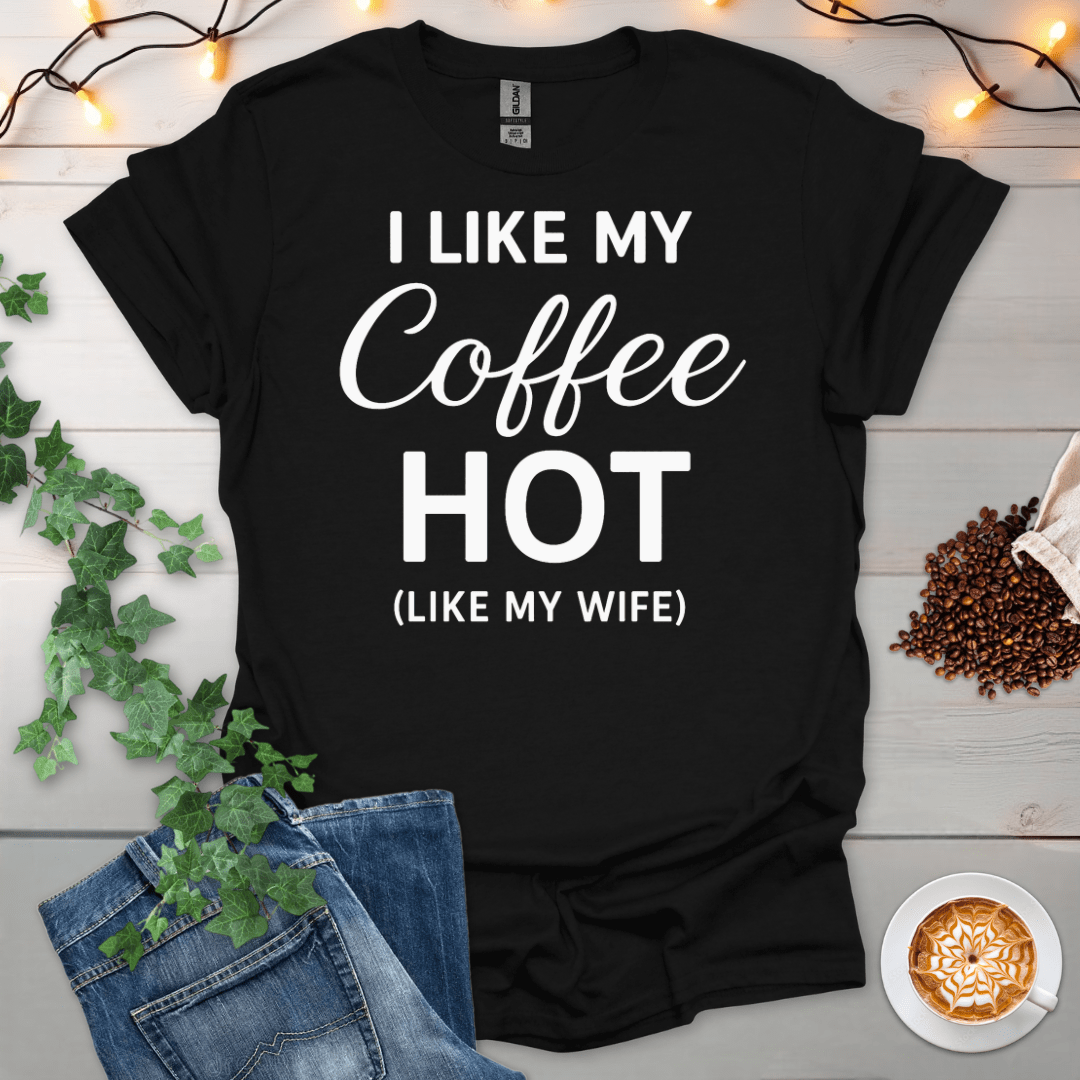 I Like My Coffee Hot Like My Wife T-Shirt