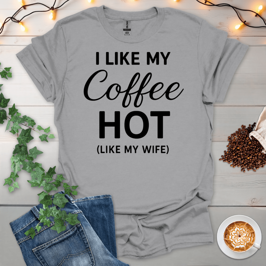 I Like My Coffee Hot Like My Wife T-Shirt