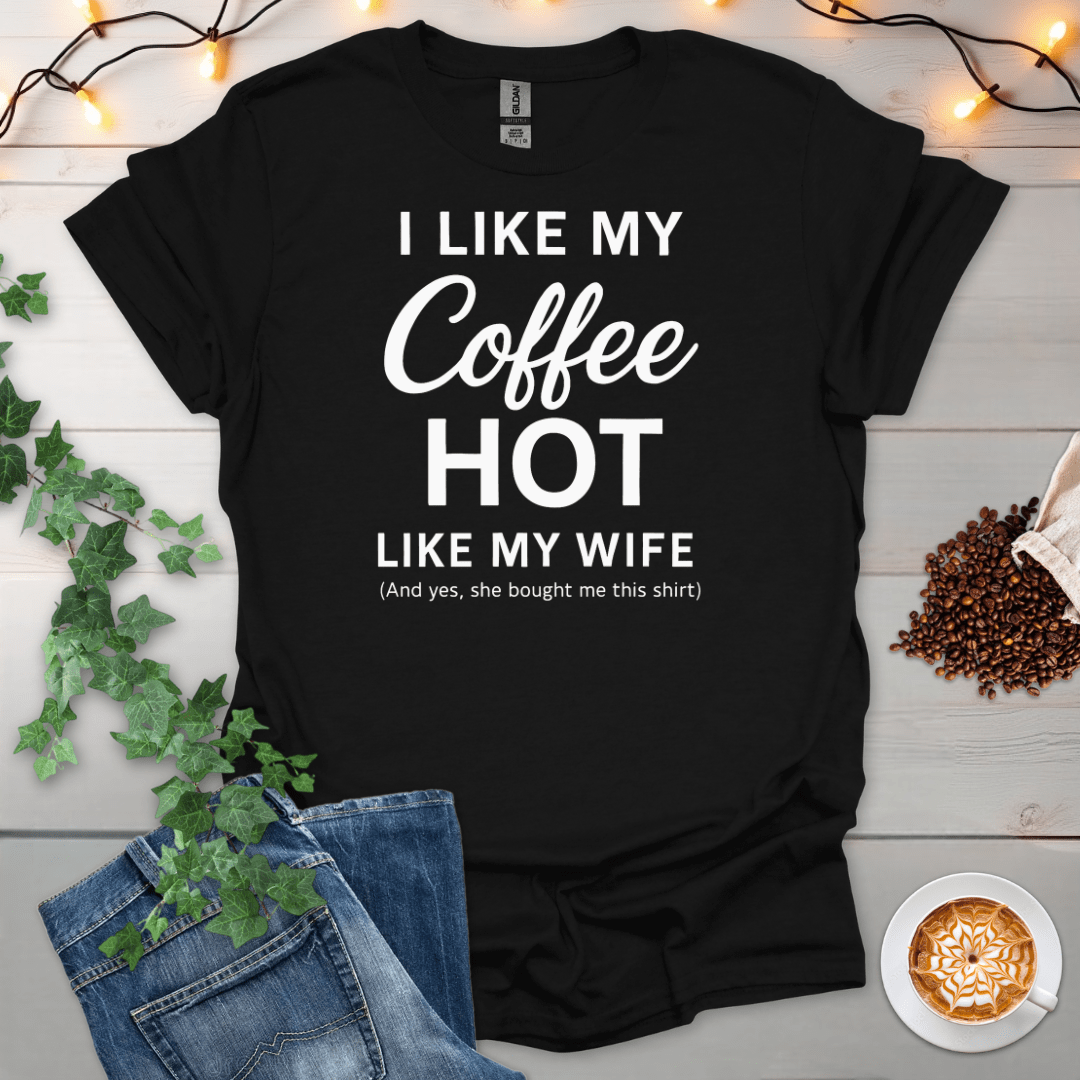 I Like My Coffee Hot Like My Wife 2 T-Shirt