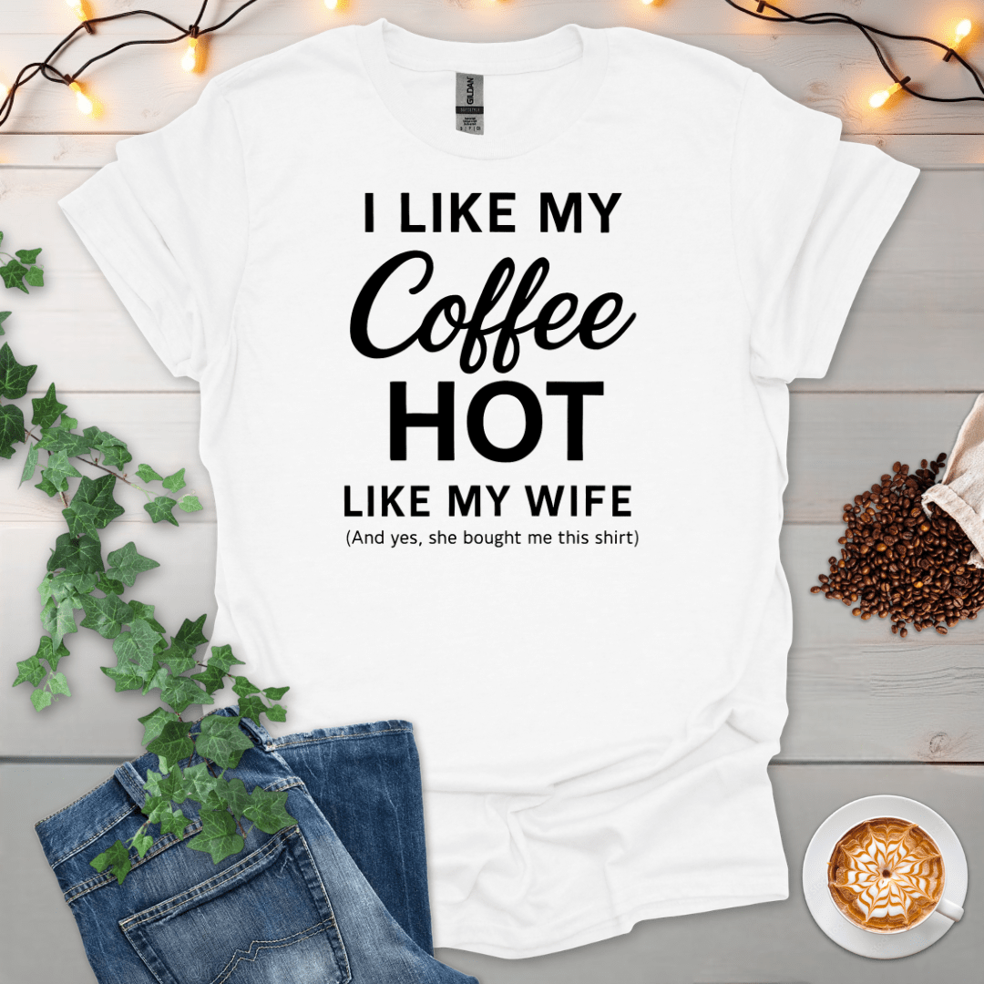 I Like My Coffee Hot Like My Wife 2 T-Shirt