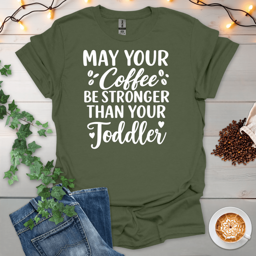 May Your Coffee Be Stronger Than Your Toddler T-Shirt