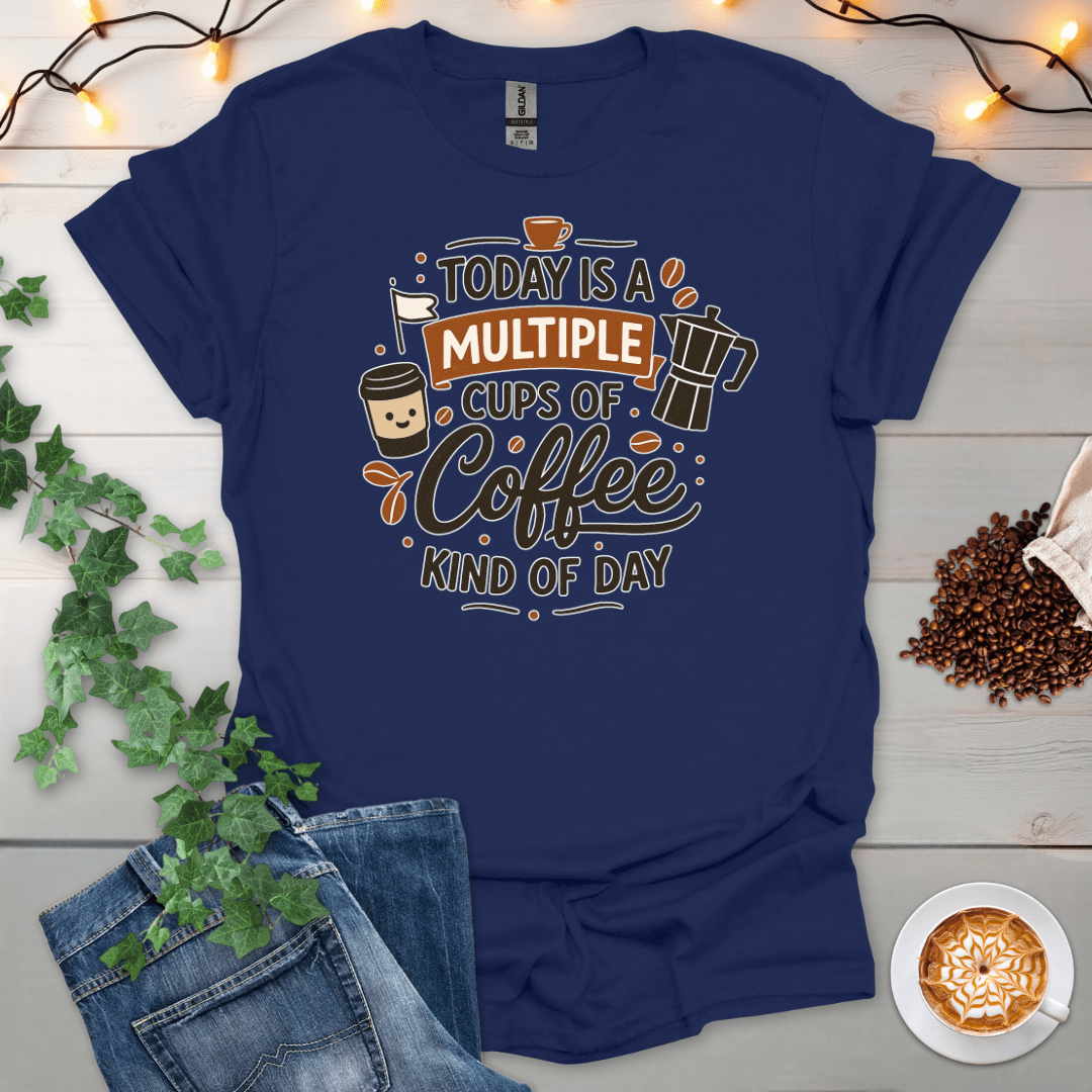 Multiple Cups Of Coffee Kind Of Day T-Shirt