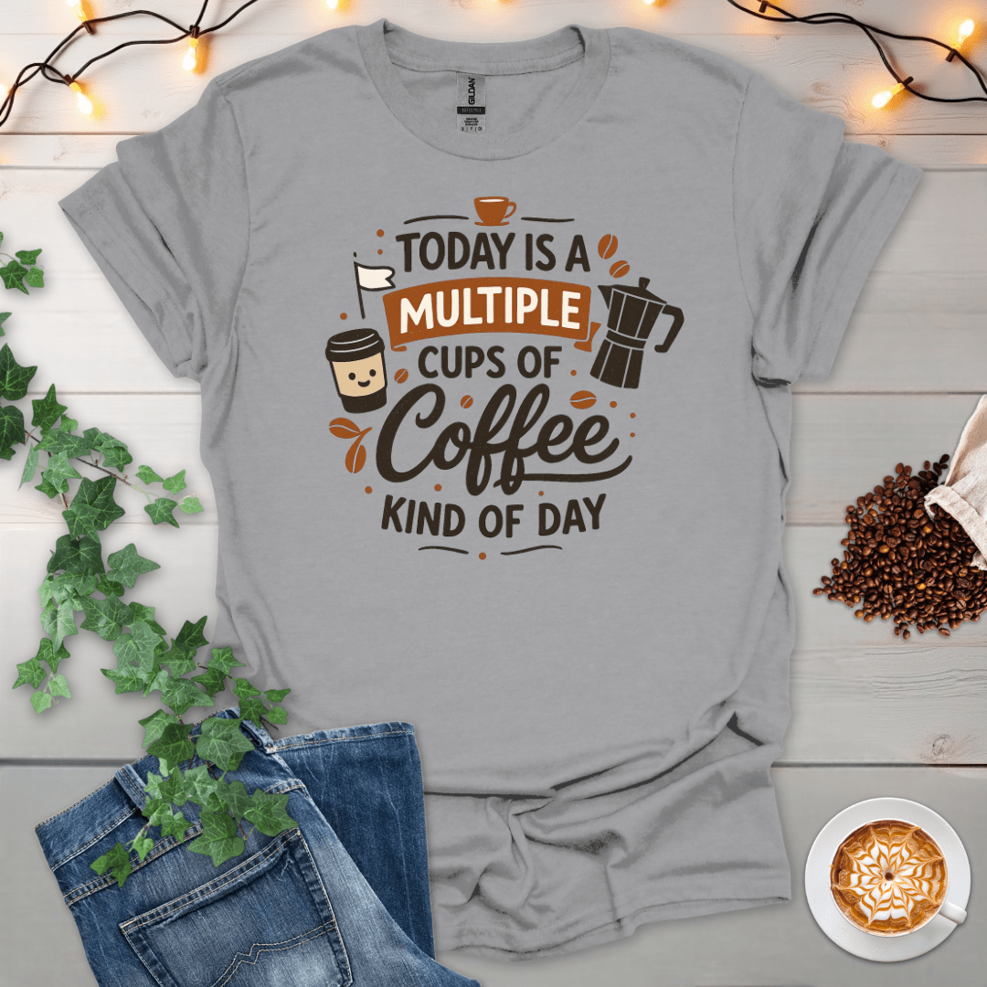 Multiple Cups Of Coffee Kind Of Day T-Shirt