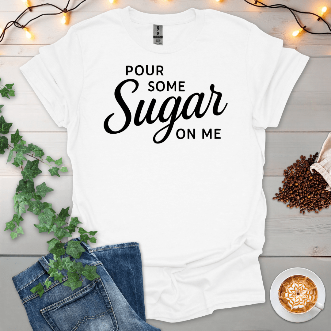 Pour Some Sugar On Me T-Shirt