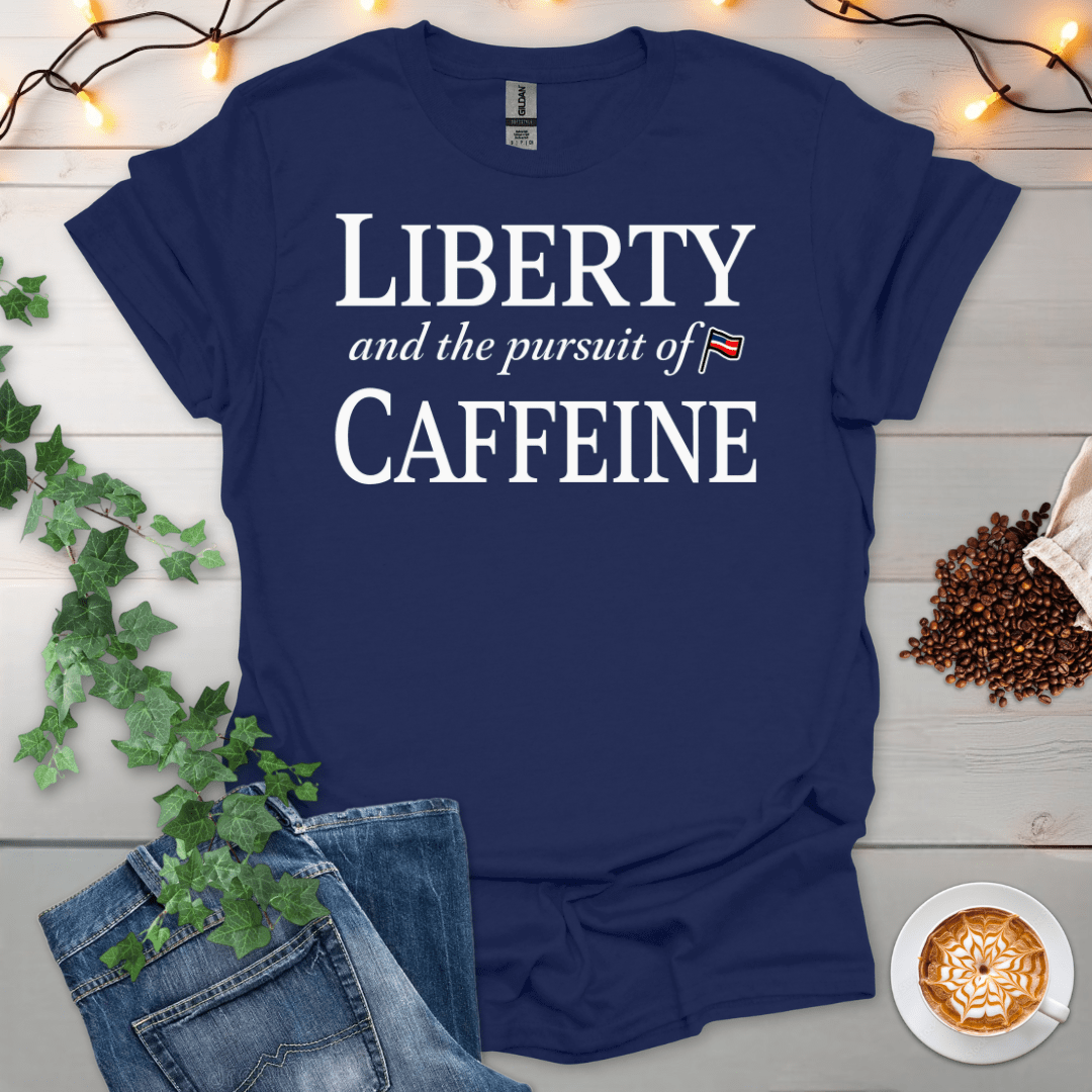 Liberty And The Pursuit Of Caffeine T-Shirt