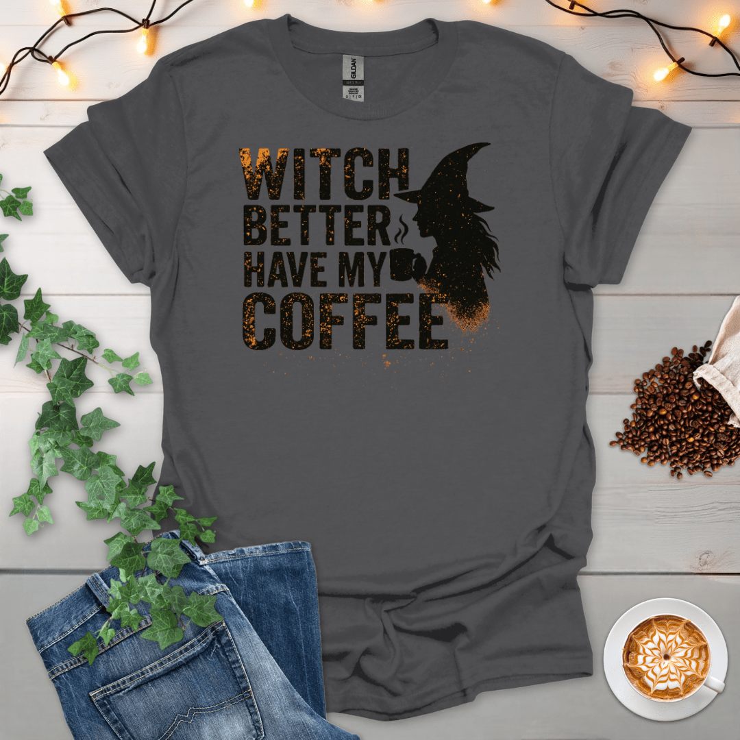 Which Better Have My Coffee T-Shirt