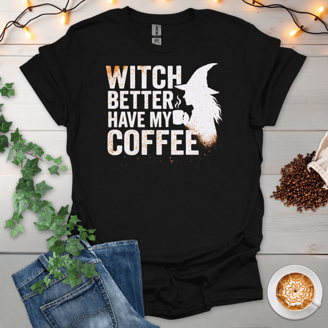 Which Better Have My Coffee T-Shirt