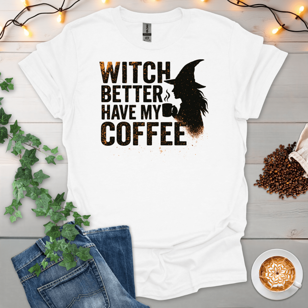 Which Better Have My Coffee T-Shirt