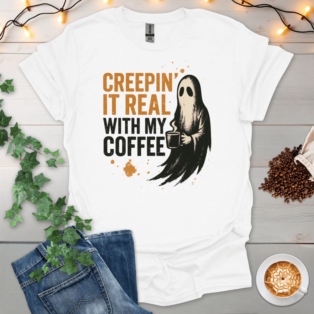 Creepin It Real With My Coffee T-Shirt