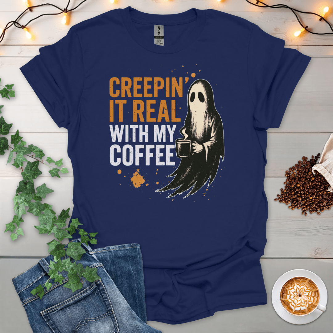 Creepin It Real With My Coffee T-Shirt