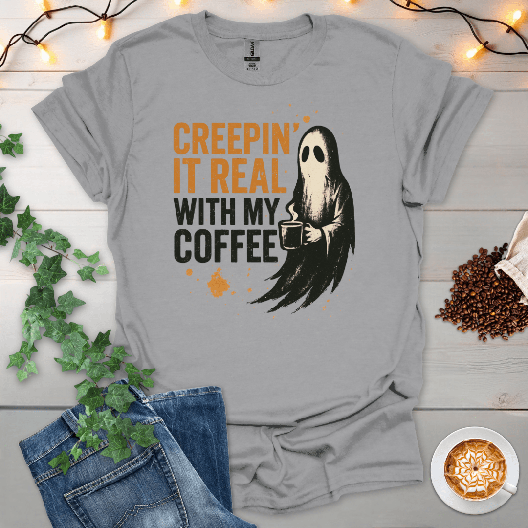 Creepin It Real With My Coffee T-Shirt