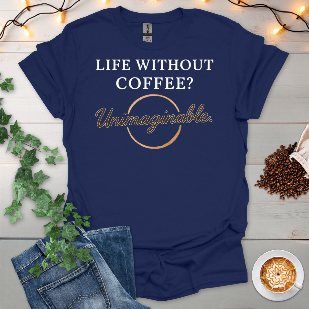 Life Without Coffee Unimaginable T-Shirt
