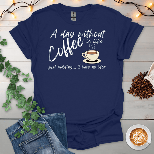 A Day Without Coffee T-Shirt
