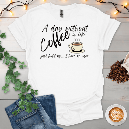 A Day Without Coffee T-Shirt