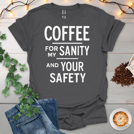 Coffee For My Sanity And Your Safety T-Shirt